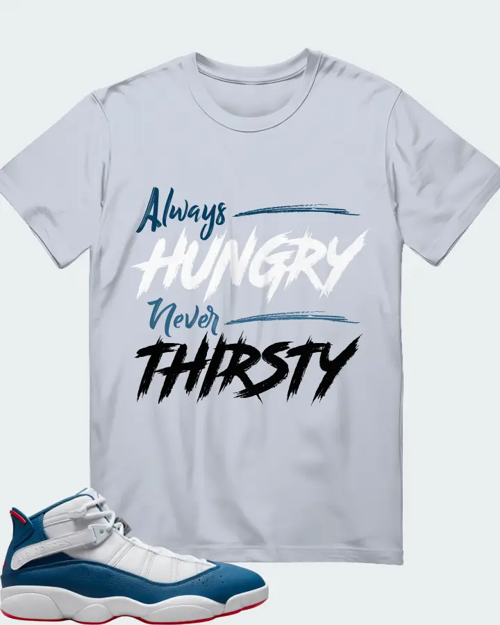 Jordan 6 Rings Sneaker Matching Light Blue T-Shirt - Always HUNGRY Never THIRSTY