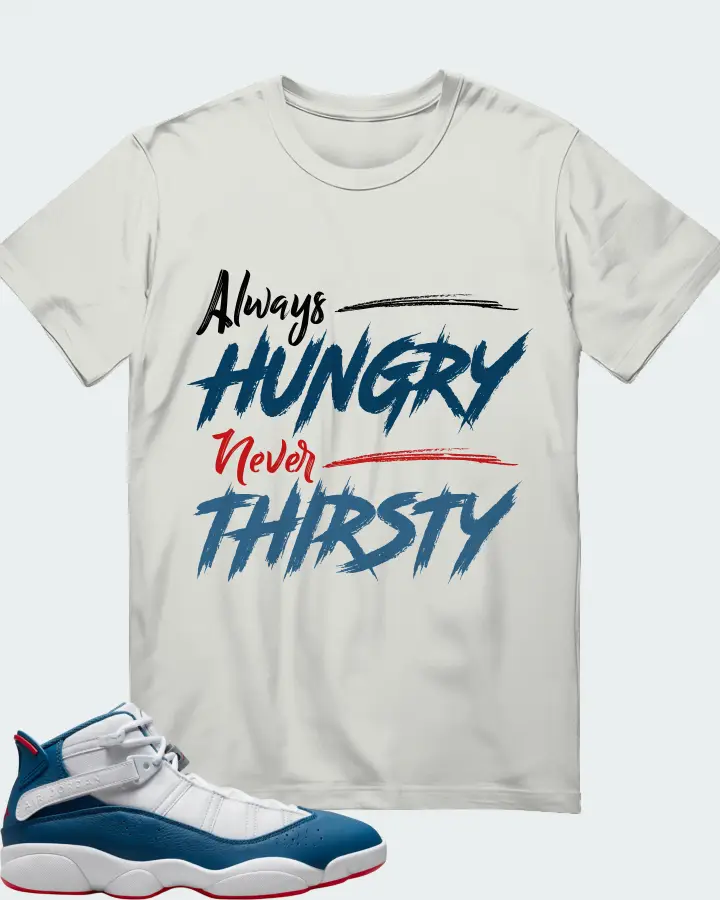 Jordan 6 Rings Sneaker Matching Silver T-Shirt - Always HUNGRY Never THIRSTY