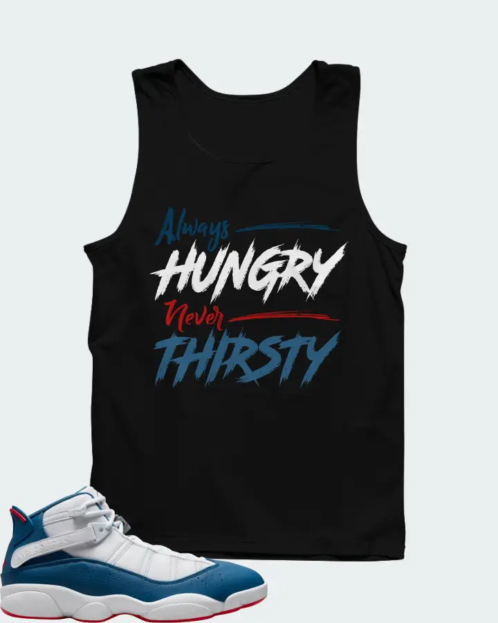 Jordan 6 Rings Sneaker Matching Black Tank Top - Always HUNGRY Never THIRSTY
