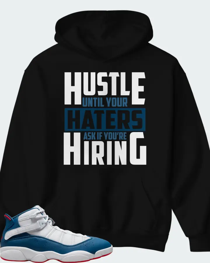 Jordan 6 Rings Sneaker Matching Black Hoodie - HUSTLE UNTIL YOUR HATERS