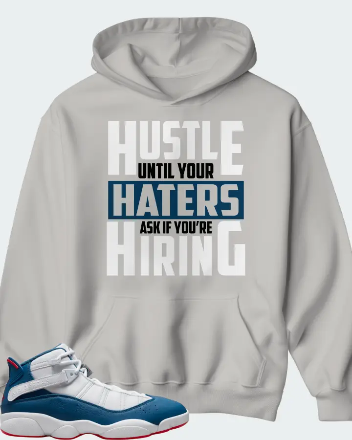 Jordan 6 Rings Sneaker Matching Grey Hoodie - HUSTLE UNTIL YOUR HATERS