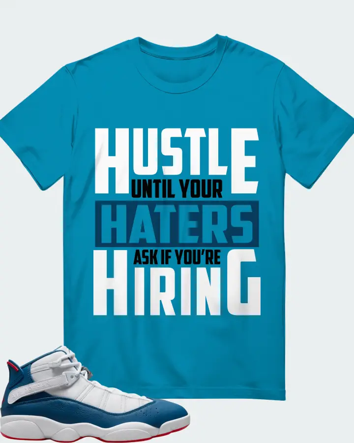Jordan 6 Rings Sneaker Matching Aqua T-Shirt - HUSTLE UNTIL YOUR HATERS