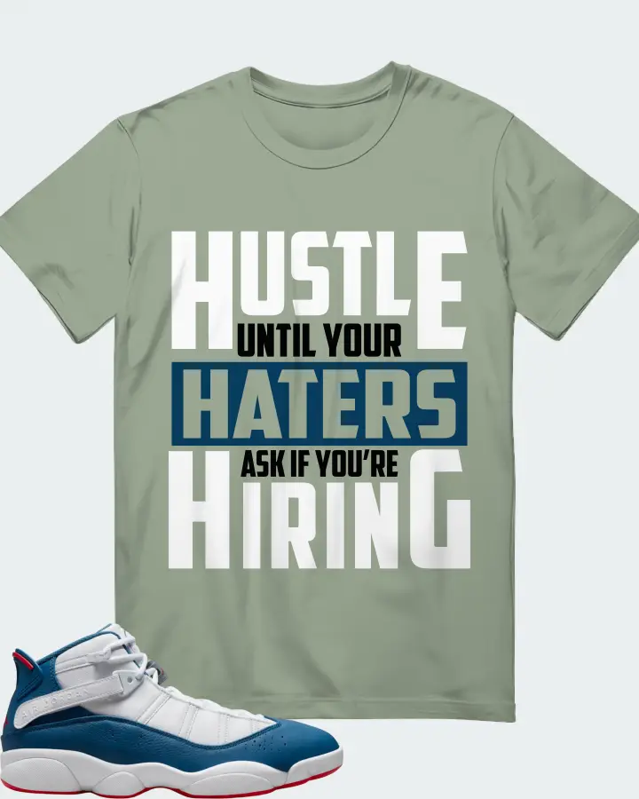 Jordan 6 Rings Sneaker Matching Sage T-Shirt - HUSTLE UNTIL YOUR HATERS