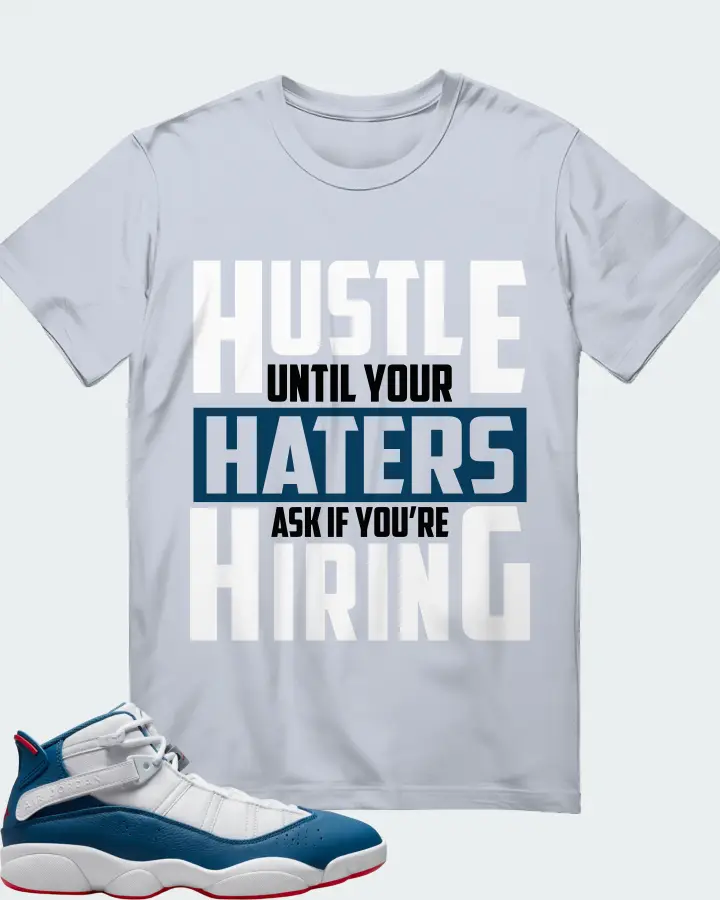 Jordan 6 Rings Sneaker Matching Light Blue T-Shirt - HUSTLE UNTIL YOUR HATERS