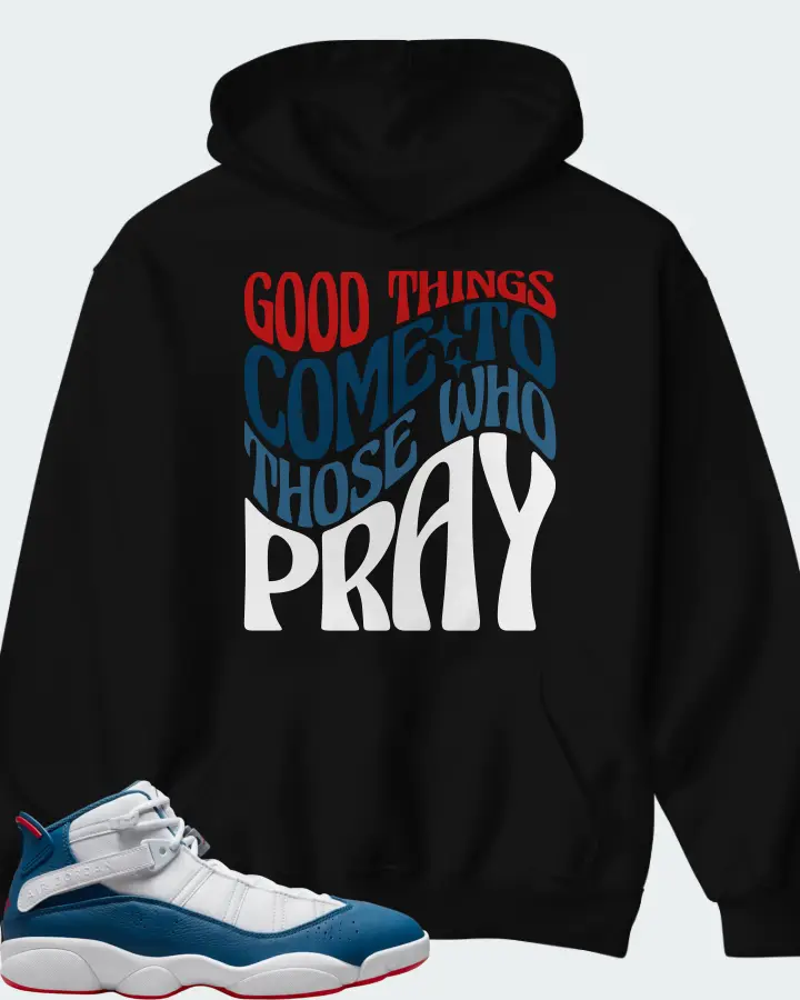 Jordan 6 Rings Sneaker Matching Black Hoodie - Good Things Come To Those Who Pray