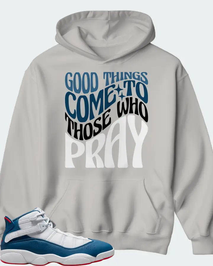 Jordan 6 Rings Sneaker Matching Grey Hoodie - Good Things Come To Those Who Pray