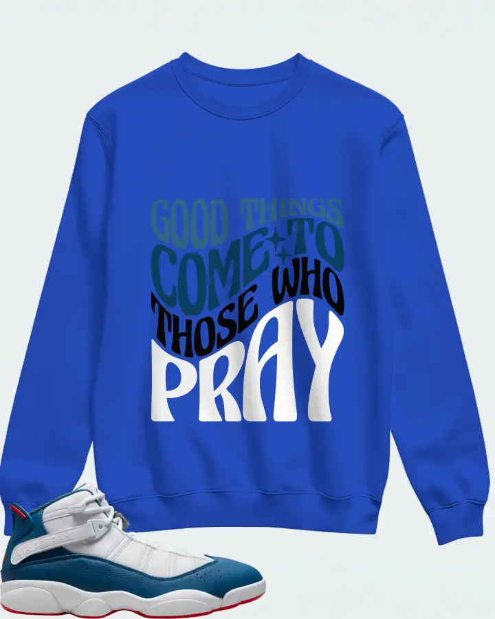 Jordan 6 Rings Sneaker Matching Royal Blue Sweatshirt - Good Things Come To Those Who Pray