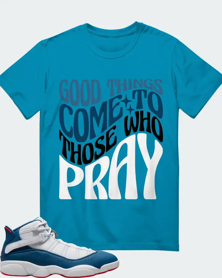 Jordan 6 Rings Sneaker Matching Aqua T-Shirt - Good Things Come To Those Who Pray