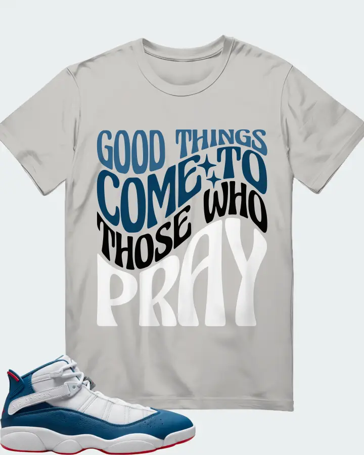 Jordan 6 Rings Sneaker Matching Grey Gildan T-Shirt - Good Things Come To Those Who Pray
