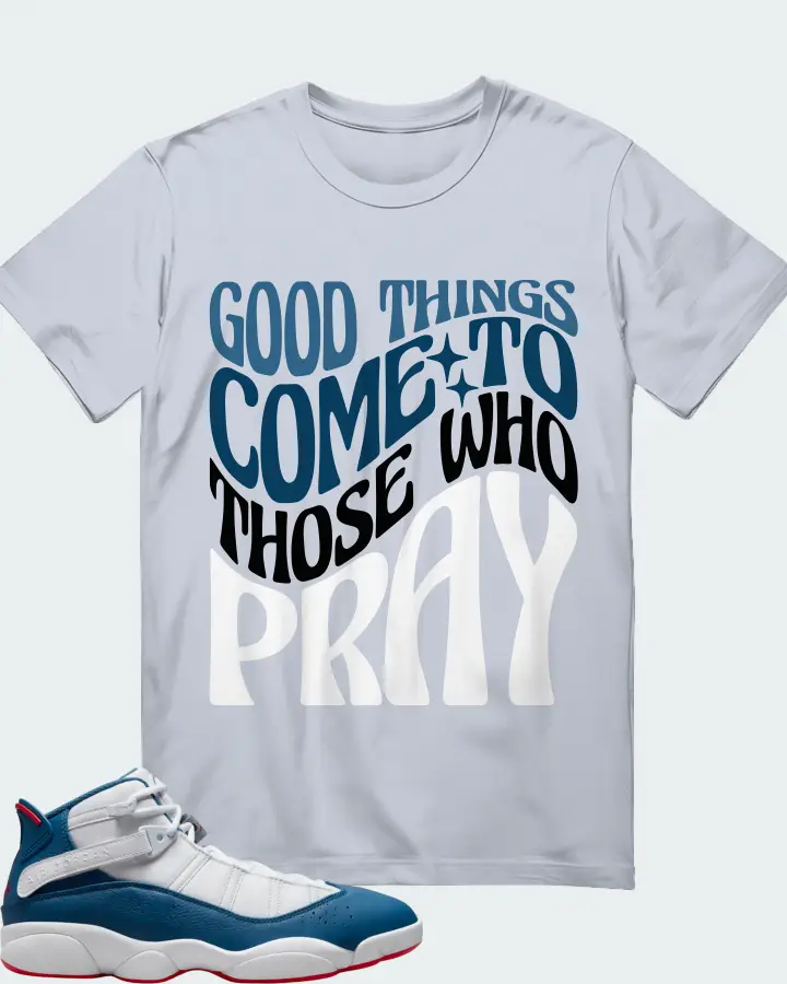 Jordan 6 Rings Sneaker Matching Light Blue T-Shirt - Good Things Come To Those Who Pray