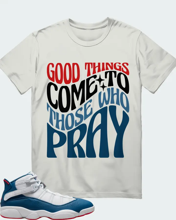 Jordan 6 Rings Sneaker Matching Silver T-Shirt - Good Things Come To Those Who Pray