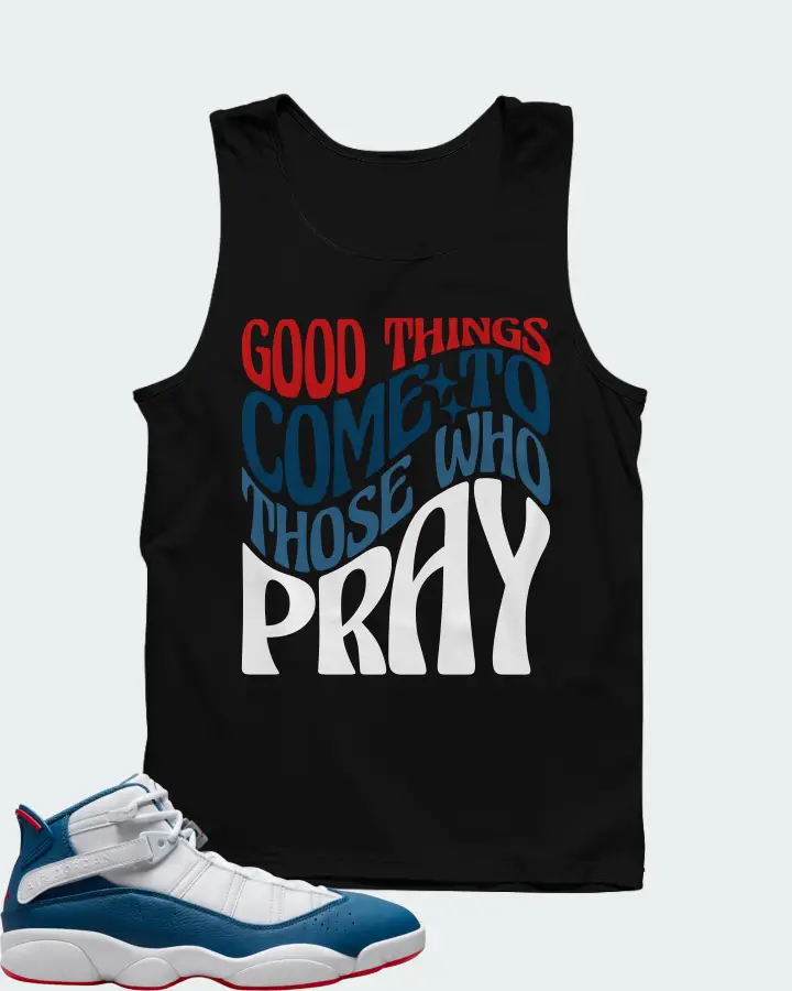 Jordan 6 Rings Sneaker Matching Black Tank Top - Good Things Come To Those Who Pray