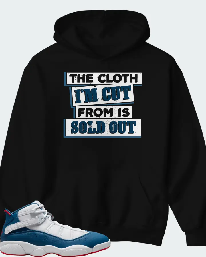 Jordan 6 Rings Sneaker Matching Black Hoodie - The Cloth I'm Cut From Refreshed