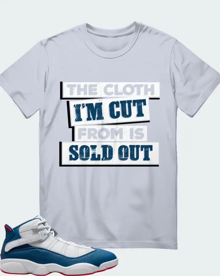 Jordan 6 Rings Sneaker Matching Light Blue T-Shirt - The Cloth I'm Cut From Refreshed