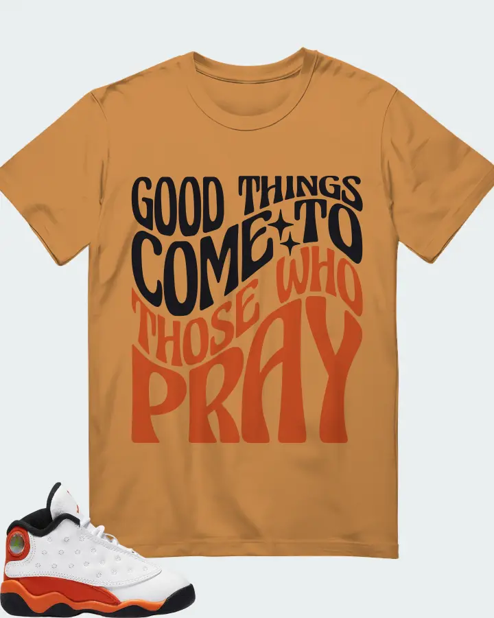 Jordan 13 Retro Sneaker Matching Toast T-Shirt - Good Things Come To Those Who Pray