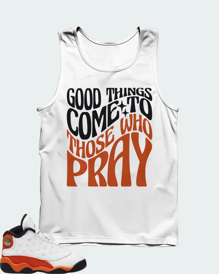 Jordan 13 Retro Sneaker Matching White Tank Top - Good Things Come To Those Who Pray