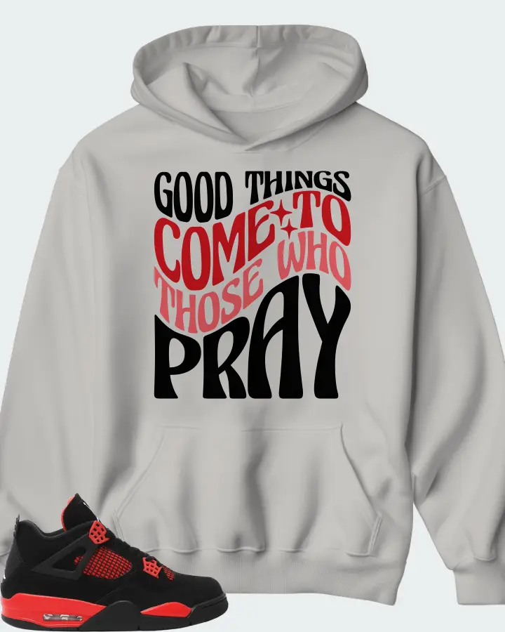 Jordan 4 Retro Sneaker Matching Grey Hoodie - Good Things Come To Those Who Pray