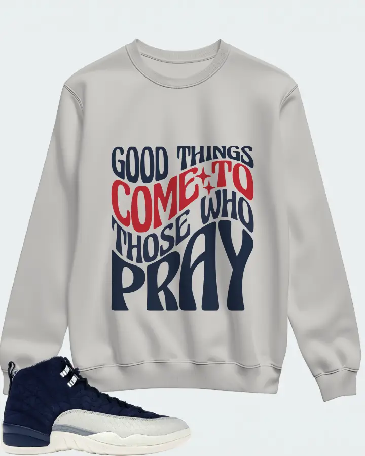 Jordan 12 Retro Sneaker Matching Grey Sweatshirt - Good Things Come To Those Who Pray