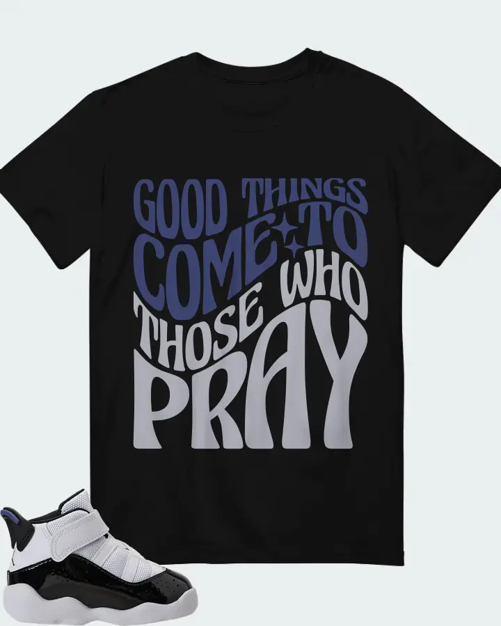 Jordan 6 Rings  Sneaker Matching Black T-Shirt - Good Things Come To Those Who Pray