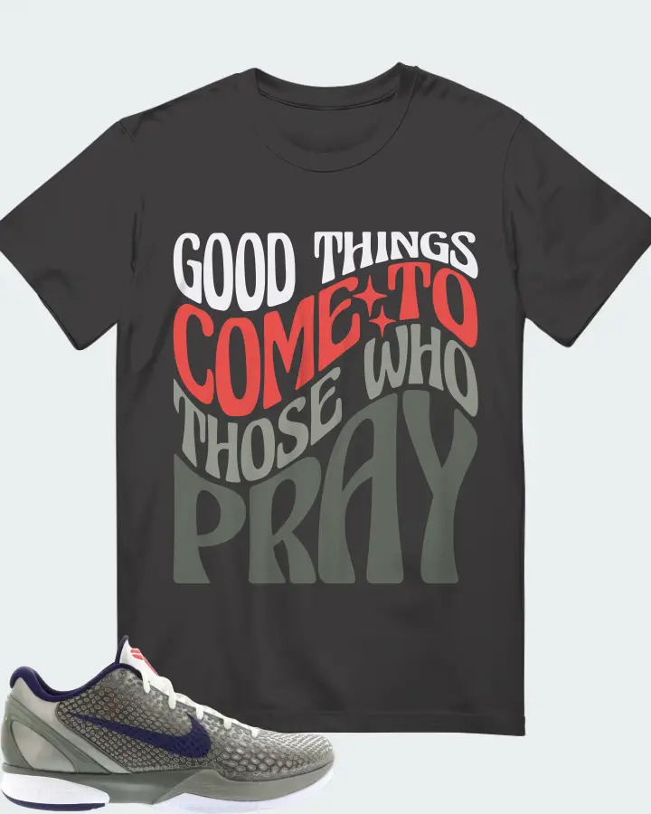 Nike Kobe 6 Sneaker Matching Dark Grey T-Shirt - Good Things Come To Those Who Pray