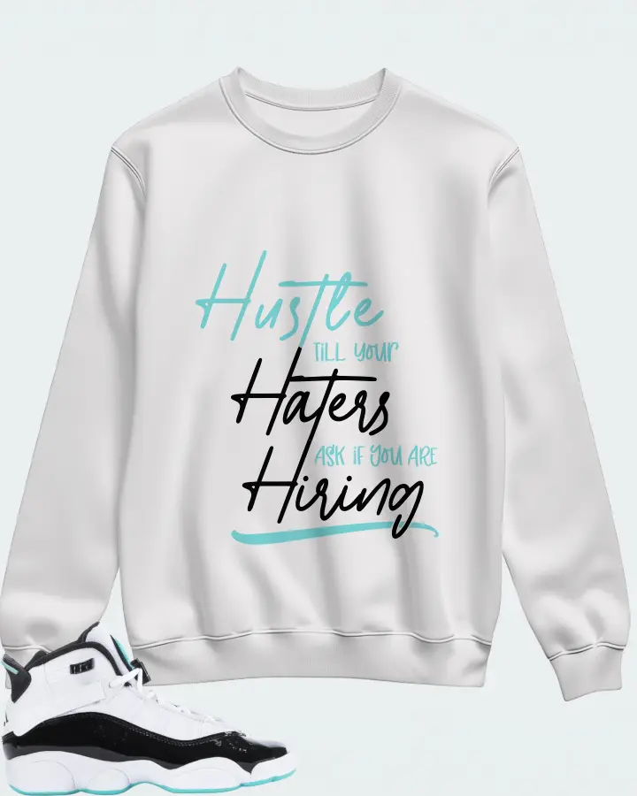 Jordan 6 Rings Sneaker Matching White Sweatshirt - HUSTLE TILL YOUR HATERS ASK