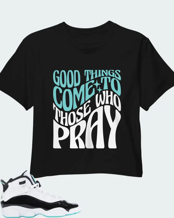 Jordan 6 Rings Sneaker Matching Black Crop Top - Good Things Come To Those Who Pray