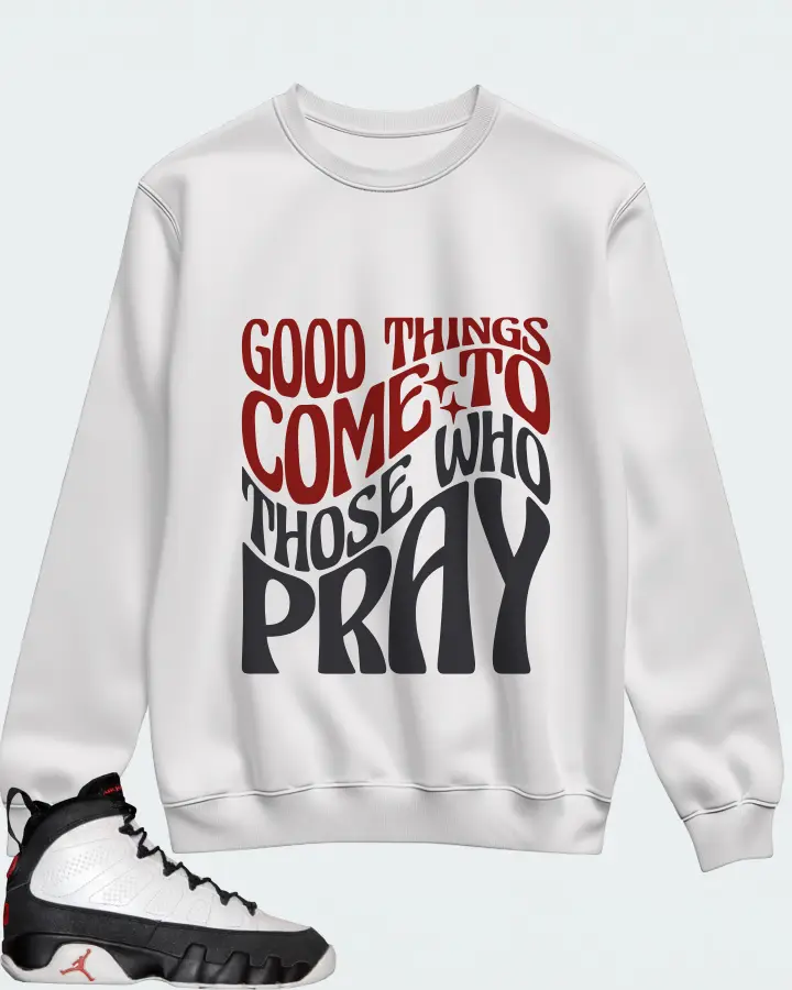 Jordan 9 OG Sneaker Matching White Sweatshirt - Good Things Come To Those Who Pray