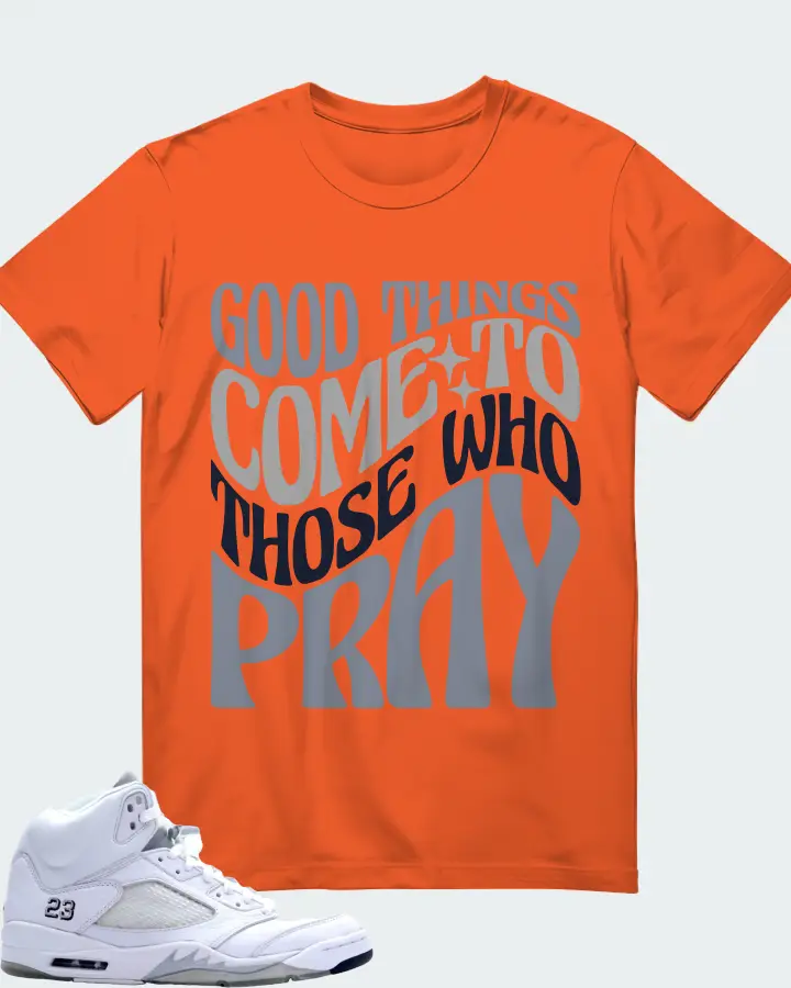Jordan 5 Retro Sneaker Matching Orange T-Shirt - Good Things Come To Those Who Pray