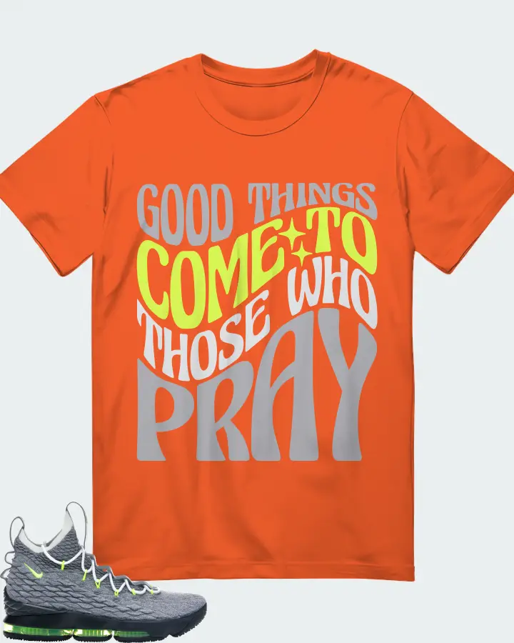 Nike LeBron 15 Sneaker Matching Orange T-Shirt - Good Things Come To Those Who Pray