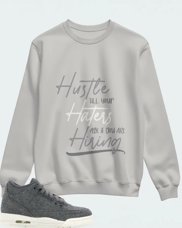 Jordan 3 Retro Sneaker Matching Grey Sweatshirt - HUSTLE TILL YOUR HATERS ASK