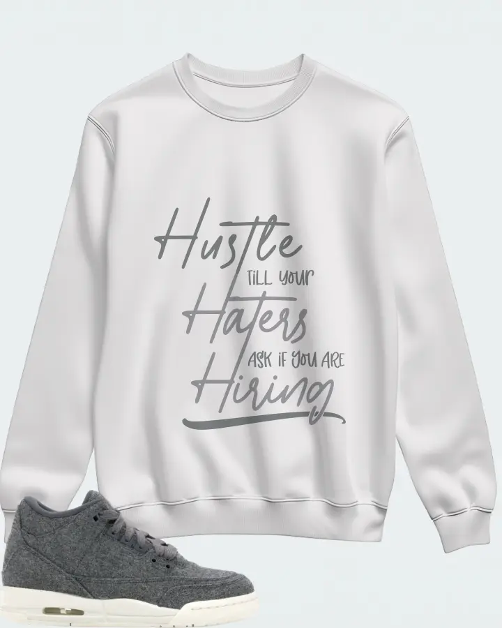 Jordan 3 Retro Sneaker Matching White Sweatshirt - HUSTLE TILL YOUR HATERS ASK