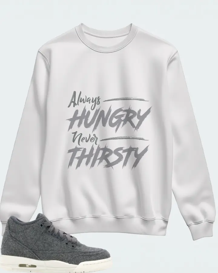Jordan 3 Retro Sneaker Matching White Sweatshirt - Always HUNGRY Never THIRSTY