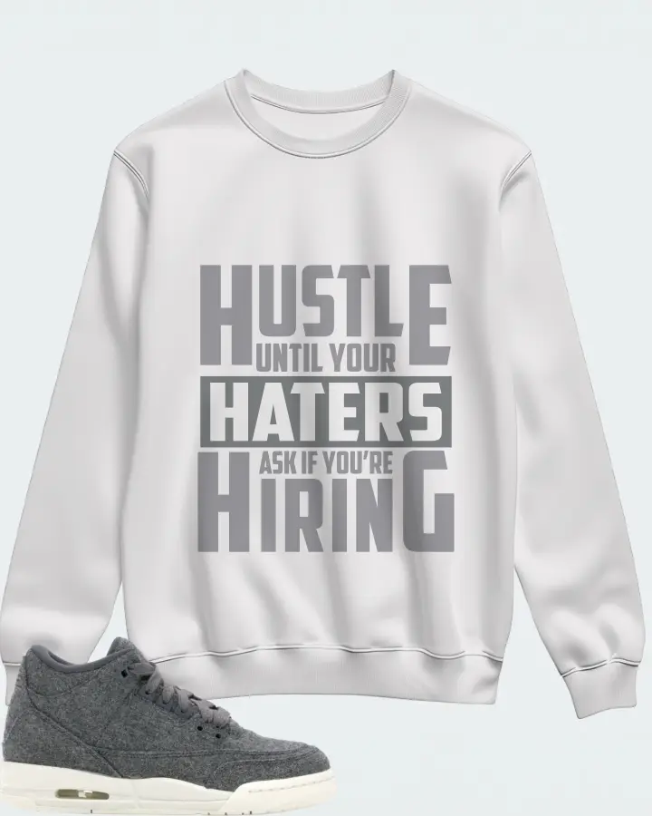Jordan 3 Retro Sneaker Matching White Sweatshirt - HUSTLE UNTIL YOUR HATERS