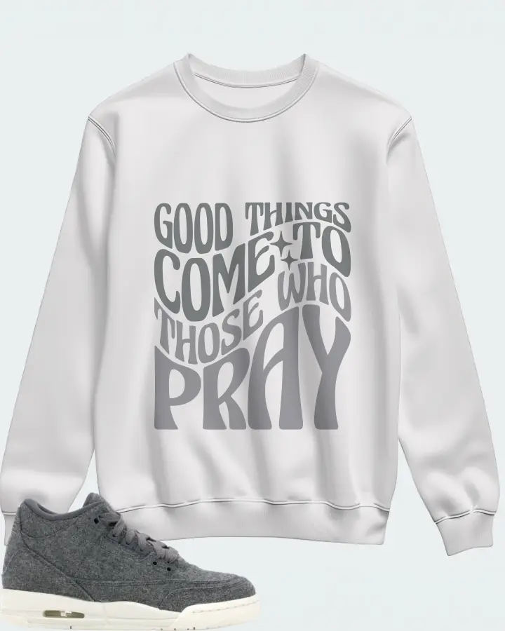 Jordan 3 Retro Sneaker Matching White Sweatshirt - Good Things Come To Those Who Pray