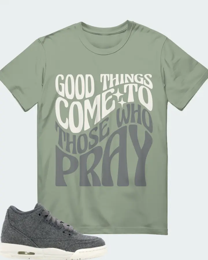 Jordan 3 Retro Sneaker Matching Sage T-Shirt - Good Things Come To Those Who Pray