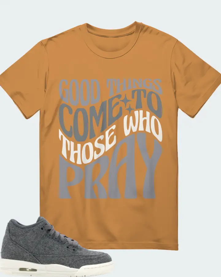 Jordan 3 Retro Sneaker Matching Toast T-Shirt - Good Things Come To Those Who Pray